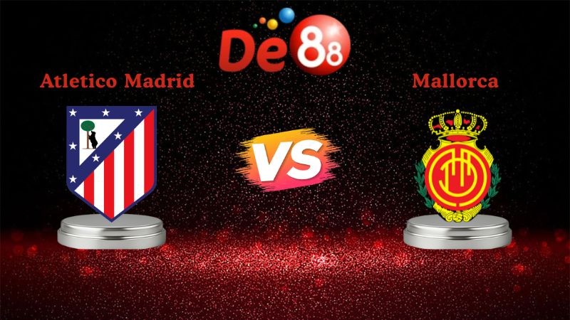 DE88 Soi kèo Atletico Madrid vs Mallorca 20h00 ngày 25/01/2026 - La Liga