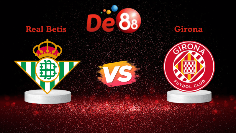 DE88 Nhận định Soi kèo Real Betis vs Girona 22h15 ngày 23/11/2025 - La Liga