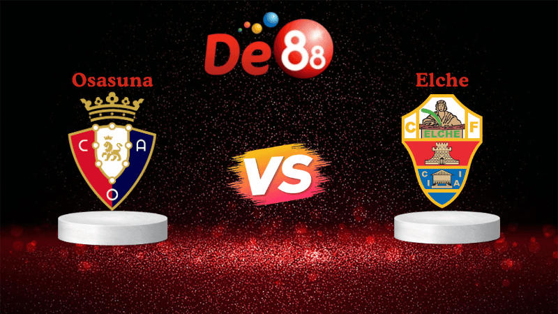 DE88 Soi kèo Osasuna vs Elche 00h30 ngày 26/09/2025 - La Liga