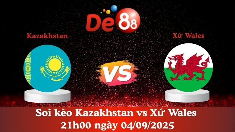 DE88 Nhận định soi kèo Kazakhstan vs Xứ Wales 21h00 ngày 04/09/2025 - Vòng loại World Cup