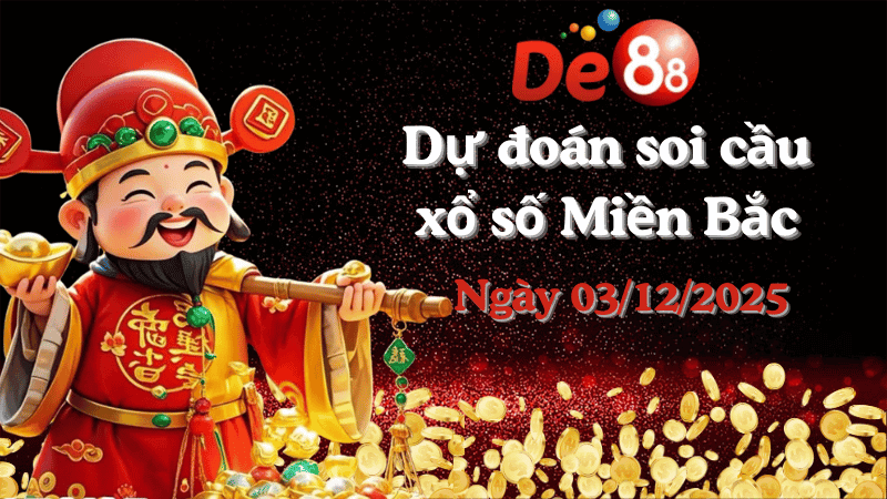DE88 Dự đoán soi cầu xổ số miền Bắc hôm nay ngày 03/12/2025 [Đỉnh Nhất]
