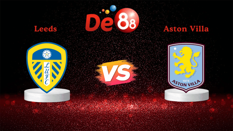 DE88 Nhận đinh Soi kèo Leeds vs Aston Villa 21h00 ngày 23/11/2025 - Ngoại hạng Anh